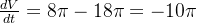 \frac{dV}{dt} = 8\pi - 18\pi = -10\pi