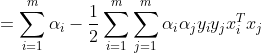 =\sum_{i=1}^{m}\alpha_i-\frac{1}{2}\sum_{i=1}^{m}\sum_{j=1}^{m}\alpha _i\alpha _jy_iy_jx_i^Tx_j