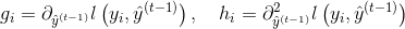 g_{i}=\partial_{\hat{y}^{(t-1)}} l\left(y_{i}, \hat{y}^{(t-1)}\right), \quad h_{i}=\partial_{\hat{y}^{(t-1)}}^{2} l\left(y_{i}, \hat{y}^{(t-1)}\right)