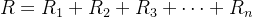 R=R_{1}+R_{2}+R_{3}+\cdots +R_{n}