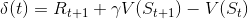 \delta(t) = R_{t+1} + \gamma V(S_{t+1}) -V(S_t)