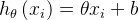 h_{\theta }\left ( x_{i} \right )=\theta x_{i}+b