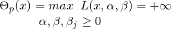 \small \begin{matrix} \Theta _{p}(x)=max\; \; L(x,\alpha ,\beta )=+\infty \\\;\; \alpha ,\beta ,\beta _{j}\geq 0\; \; \; \; \; \;\;\; \;\; \;\end{matrix}