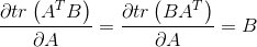 \frac{\partial tr\left ( A^{T}B \right )}{\partial A}=\frac{\partial tr\left ( BA ^{T}\right )}{\partial A}=B