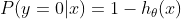 P(y=0|x) = 1-h_{\theta}(x)