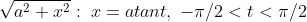 \sqrt{a^{2}+x^{2}}:\;x=atant,\;-\pi/2<t<\pi/2