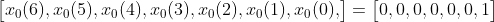 \begin{bmatrix} x_0(6),x_0(5),x_0(4),x_0(3),x_0(2),x_0(1),x_0(0), \end{bmatrix}=\begin{bmatrix} 0,0,0,0,0,0,1 \end{bmatrix}