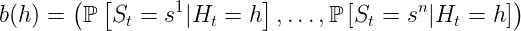 \large $$ b(h)=\left(\mathbb{P}\left[S_{t}=s^{1} | H_{t}=h\right], \ldots, \mathbb{P}\left[S_{t}=s^{n} | H_{t}=h\right]\right) $$