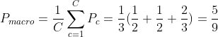 P_{macro}=\frac{1}{C}\sum_{c=1}^{C}P_{c}=\frac{1}{3}(\frac{1}{2}+\frac{1}{2}+\frac{2}{3})=\frac{5}{9}