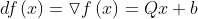 df\left( x \right) = \triangledown f\left( x \right) = Qx + b