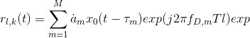 r_{l,k}(t) = \sum_{m=1}^{M} \dot{a}_m x_0 (t-\tau_m)exp(j2\pi f_{D,m}Tl) exp