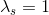 \lambda_{s}=1