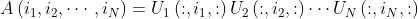 A\left ( i_{1},i_{2},\cdots ,i_{N} \right )=U_{1}\left ( :,i_{1},: \right )U_{2}\left ( :,i_{2},: \right )\cdots U_{N}\left ( :,i_{N},: \right )