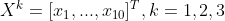 X^k=[x_1,...,x_{10}]^T,k=1,2,3