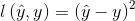 l\left ( \hat{y},y \right )=\left ( \hat{y}-y \right )^{2}