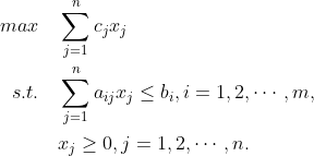 \begin{align*} max \quad &\sum_{j=1}^{n}c_j x_j&\\ s.t. \quad &\sum_{j=1}^n a_{ij}x_j\leq b_i, i=1,2,\cdots ,m,&\\ &x_j \geq 0, j=1,2,\cdots ,n. \end{align}