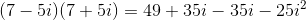 (7-5i)(7+5i)=49+35i-35i-25i^2