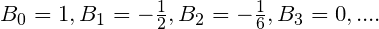 B_0=1,B_1=-\frac{1}{2},B_2=-\frac{1}{6},B_3=0,....