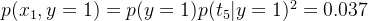 p(x_1,y=1)=p(y=1)p(t_5|y=1)^2=0.037