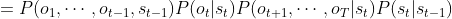 =P(o_{1},\cdots ,o_{t-1},s_{t-1})P(o_{t}|s_{t})P(o_{t+1},\cdots ,o_{T}|s_{t})P(s_{t}|s_{t-1})