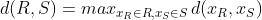 d(R,S)=max_{x_{R}\in R,x_{S}\in S}\, d(x_R,x_S)