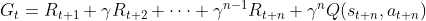 G_t = R_{t+1} + \gamma R_{t+2} + \cdots +\gamma ^{n-1}R_{t+n} + \gamma^nQ(s_{t+n}, a_{t+n})