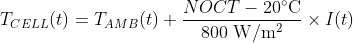 T_{C E L L}(t)=T_{A M B}(t)+\frac{N O C T-20^{\circ} \mathrm{C}}{800 \mathrm{~W} / \mathrm{m}^{2}} \times I(t)