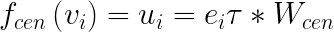 \LARGE f_{cen}\left ( v_{i} \right )=u_{i}=e_{i}\tau *W_{cen}