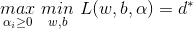 \underset{\alpha_i\geq 0}{max}\ \underset{w,b}{min}\ L(w,b,\alpha)=d^*