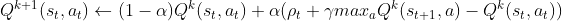 Q^{k+1} (s_t, a_t) \leftarrow (1-\alpha) Q^{k} (s_t, a_t) + \alpha(\rho_t + \gamma max_{a} Q^{k} (s_{t+1},a)-Q^{k}(s_t,a_t))