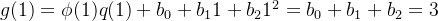 g(1 )=\phi (1)q(1)+b_0+b_11+b_21^2 =b_0+b_1+b_2=3