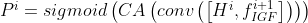 $$ P^i=sigmoid\left( CA\left( conv\left( \left[ H^i,f_{IGF}^{i+1} \right] \right) \right) \right) $$ \displaystyle