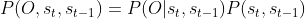 P(O,s_{t},s_{t-1})=P(O|s_{t},s_{t-1})P(s_{t},s_{t-1})