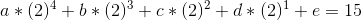 a*(2)^{4}+b*(2)^{3}+c*(2)^{2}+d*(2)^{1}+e=15