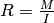 R = \frac{M}{I}