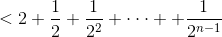 <2+\frac{1}{2}+\frac{1}{2^2}+\cdot\cdot\cdot++\frac{1}{2^{n-1}}