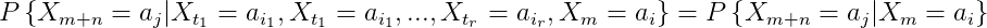 P\left \{ X_{m+n}=a_{j} |X_{t_{1} }=a_{i_1} ,X_{t_{1} }=a_{i_1},...,X_{t_{r} }=a_{i_r} ,X_{m }=a_{i} \right \} = P\left \{ X_{m+n}=a_{j}|X_{m}=a_{i} \right \}