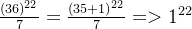 \frac{(36)^{22}}{7}=\frac{(35+1)^{22}}{7}=>1^{22}