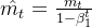 \hat{m_t} = \frac{m_t}{1-\beta^t_1}