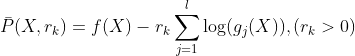 \bar{P}(X,r_{k})=f(X)-r_{k}\sum_{j=1}^{l}\log (g_{j}(X)),(r_{k}>0)