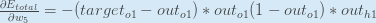 \ frac {\ partial E_ {total}} {\ partial w_ {5}} =  - （target_ {o1}  -  out_ {o1}）* out_ {o1}（1  -  out_ {o1}）* out_ {h1}