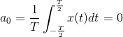 a_0=\frac{1}{T}\int_{-\frac{T}{2}}^{\frac{T}{2}}x(t)dt=0