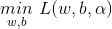 \underset{w,b}{min}\ L(w,b,\alpha)