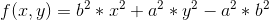 f(x, y) = b^2 * x^2 + a^2 * y^2 - a^2 * b^2