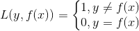 L(y,f(x))=\left\{\begin{matrix} 1, y \neq f(x)\\ 0, y = f(x) \end{matrix}\right.