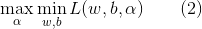 \max_\alpha \min_{w,b}L(w,b,\alpha) \ \ \ \ \ \ (2)