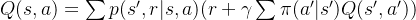 Q(s,a)=\sum p(s',r|s,a)(r + \gamma \sum\pi (a'|s') Q(s',a'))