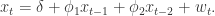 x_{t} = \delta + \phi_{1}x_{t-1}+\phi_{2}x_{t-2}+w_{t}.