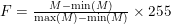 F=\frac{M-\min (M)}{\max (M)-\min (M)} \times 255