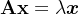 \boldsymbol{\mathbf{A}}\boldsymbol{\mathbf{x}}=\lambda \boldsymbol{x}